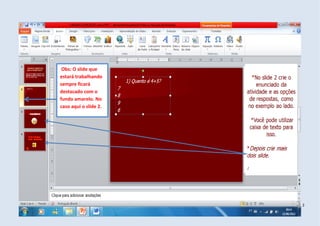 Obs: O slide que
estará trabalhando
sempre ficará
destacado com o
fundo amarelo. No
caso aqui o slide 2.




                       2
 