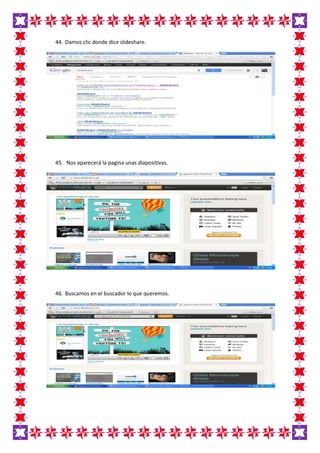 44. Damos clic donde dice slideshare.
45. Nos aparecerá la pagina unas diapositivas.
46. Buscamos en el buscador lo que queremos.
 