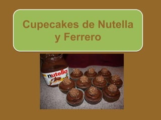 Cupecakes de Nutella 
y Ferrero 
 