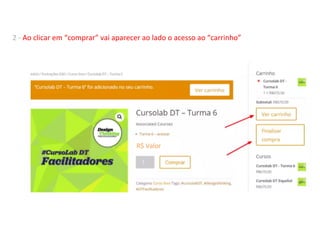 2	-	Ao	clicar	em	“comprar”	vai	aparecer	ao	lado	o	acesso	ao	“carrinho”	
	
R$	Valor	
 