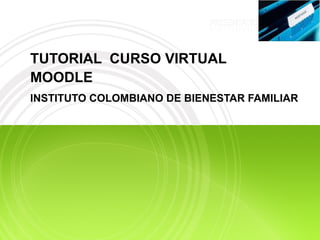 TUTORIAL  CURSO VIRTUAL MOODLE  INSTITUTO COLOMBIANO DE BIENESTAR FAMILIAR 
