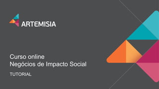 TUTORIAL 
Curso online 
Negócios de Impacto Social  