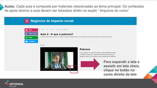 Aulas: Cada aula é composta por materiais relacionadas ao tema principal. Os conteúdos de apoio téorico a aula devem ser baixados direto na seção “ Arquivos do curso” 
Para expandir a tela e assistir em tela cheia, clique no botão no canto direito da tela  
