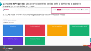 Barra de navegação: Essa barra identifica aonde está o conteúdo e aparece durante todas as telas do curso. 
2. AULAS: você encontra mais informações sobre os cinco módulos dos cursos  