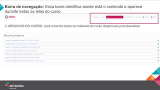 Barra de navegação: Essa barra identifica aonde está o conteúdo e aparece durante todas as telas do curso. 
3. ARQUIVOS DO CURSO: você encontra todos os materiais do curso disponíveis para download  