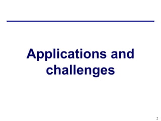 Applications and
  challenges


                   2
 