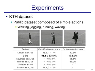 Experiments
 KTH dataset
   Public dataset composed of simple actions
     Walking, jogging, running, waving, …




                                                48
 