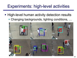 Experiments: high-level activities
 High-level human activity detection results
   Changing backgrounds, lighting conditions, …




                                                   49
 