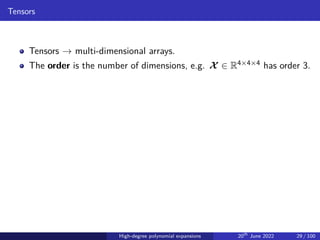 Tensors
Tensors → multi-dimensional arrays.
The order is the number of dimensions, e.g. X ∈ R4×4×4 has order 3.
High-degree polynomial expansions 20th
June 2022 29 / 100
 