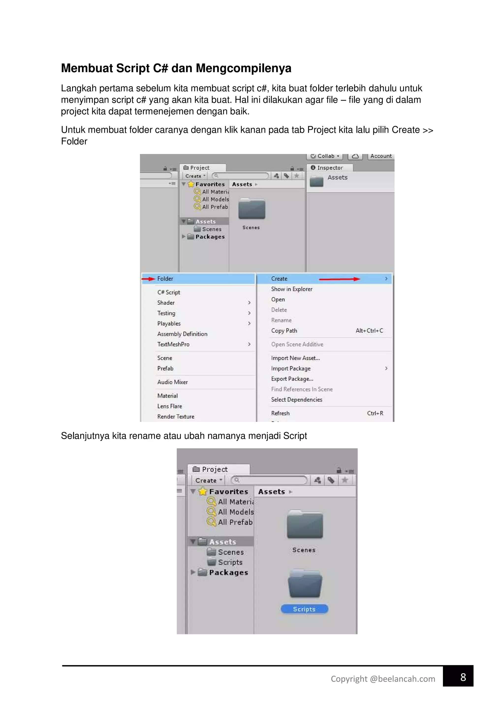 8
Copyright @beelancah.com
Membuat Script C# dan Mengcompilenya
Langkah pertama sebelum kita membuat script c#, kita buat folder terlebih dahulu untuk
menyimpan script c# yang akan kita buat. Hal ini dilakukan agar file – file yang di dalam
project kita dapat termenejemen dengan baik.
Untuk membuat folder caranya dengan klik kanan pada tab Project kita lalu pilih Create >>
Folder
Selanjutnya kita rename atau ubah namanya menjadi Script
 