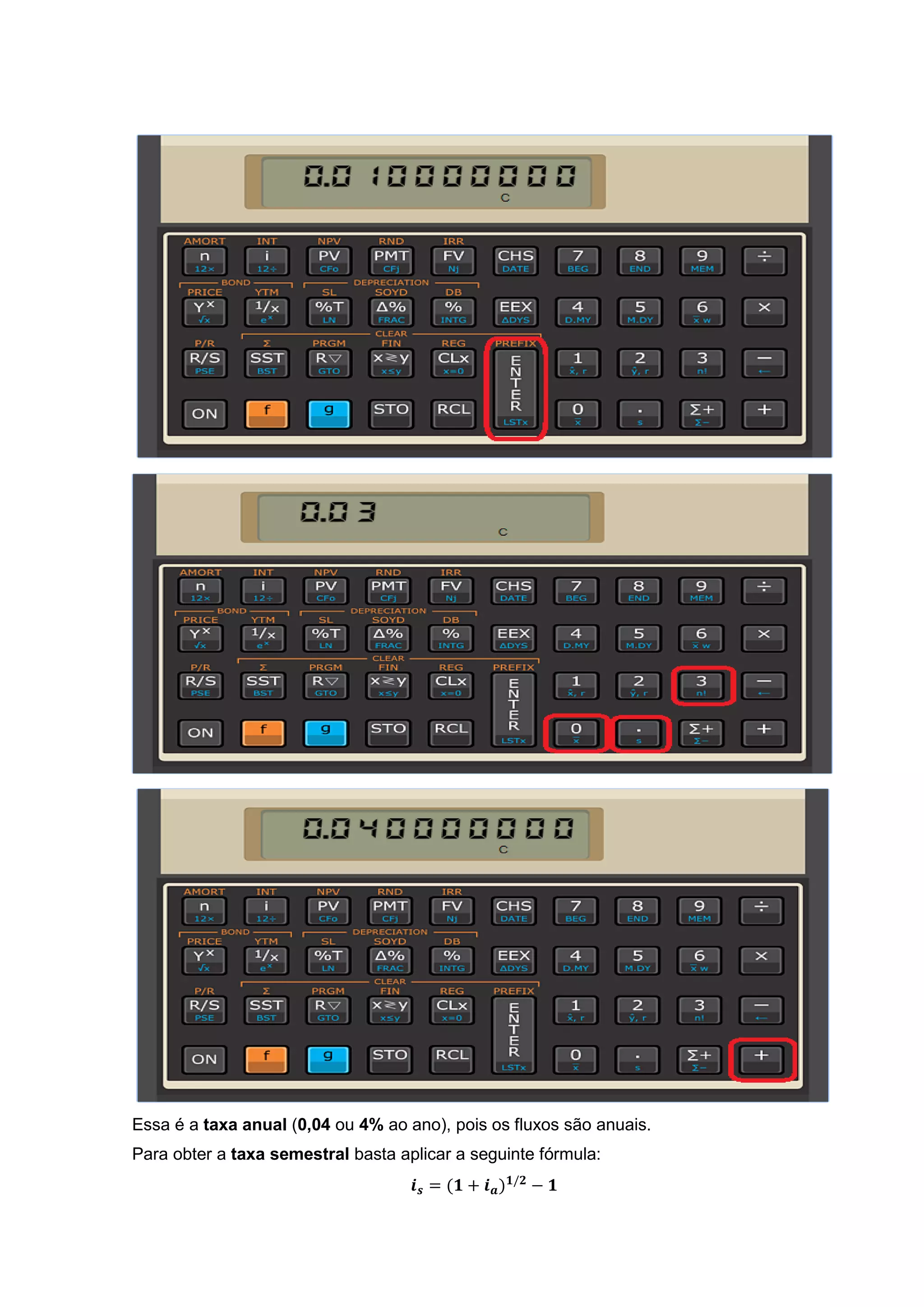 Essa é a taxa anual (0,04 ou 4% ao ano), pois os fluxos são anuais.
Para obter a taxa semestral basta aplicar a seguinte fórmula:
𝒊 𝒔 = (𝟏 + 𝒊 𝒂) 𝟏/𝟐
− 𝟏
 