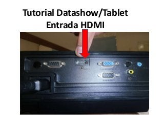 Tutorial Datashow/Tablet
Entrada HDMI

 