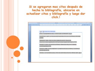 Si se agregaran mas citas después de hecha la bibliografía, ubicarse en actualizar citas y bibliografía y luego dar click.!