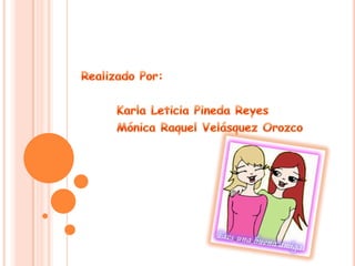 Realizado Por:Karla Leticia Pineda ReyesMónica Raquel Velásquez Orozco