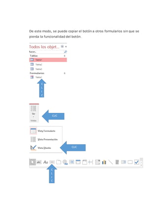 De este modo, se puede copiar el botón a otros formularios sin que se
pierda la funcionalidad del botón.
C
L
I
C
C
CLIC
CLIC
C
L
I
C
 