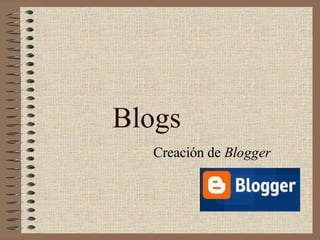 Blogs
Creación de Blogger
 