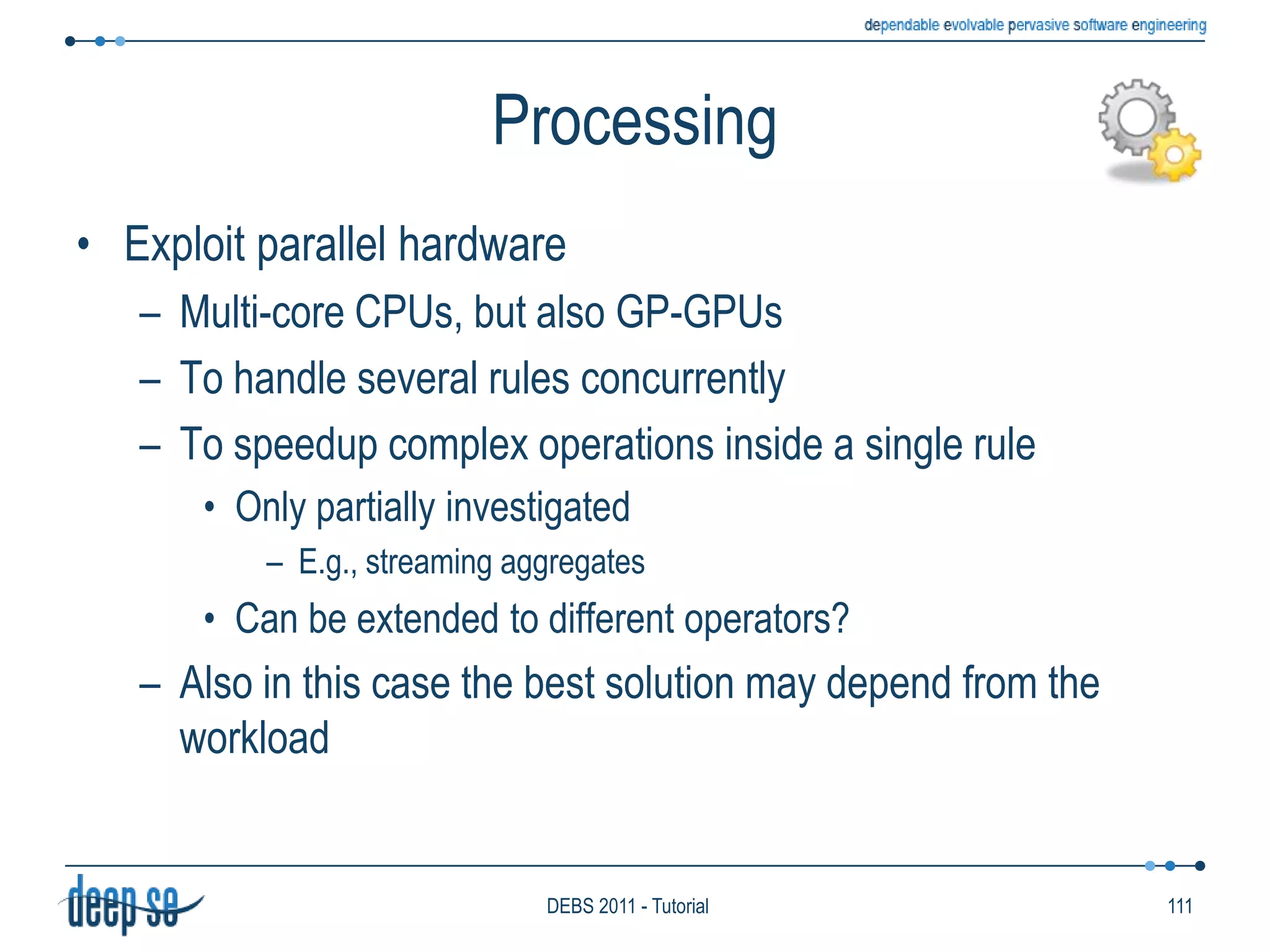 Following the rule model, we define two classes of languages:Transforming languagesDeclarative languagesImperative languagesDetecting languagesPattern-basedLanguage ModelSpecify a firing condition as a patternSelect a portion of incoming flows throughLogic operatorsContent / timing constraintsThe action uses selected items to produce new knowledge68DEBS 2011 - Tutorial