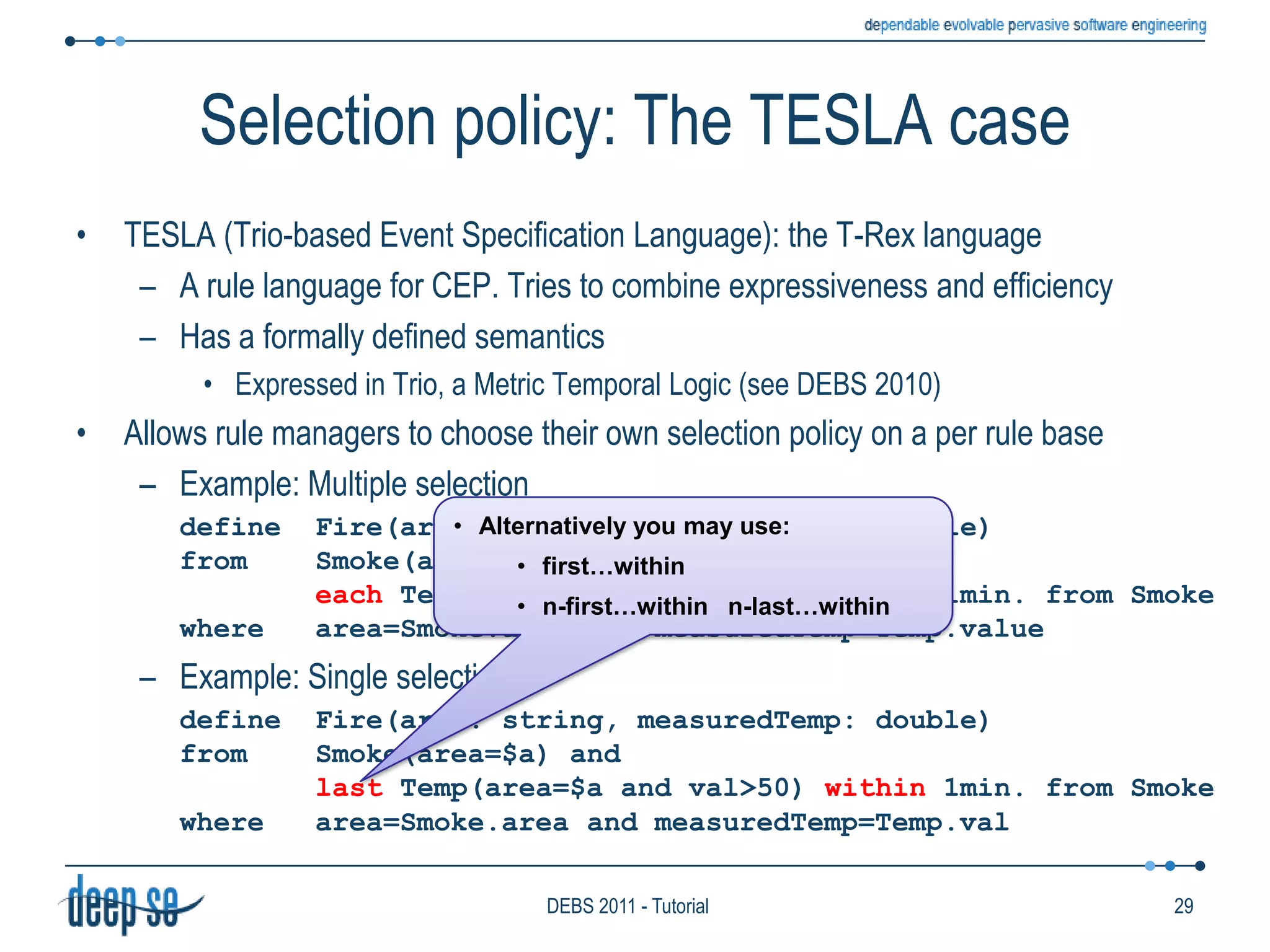 Functional model: ConsiderationsMaximum length of Seq a key aspect1  PubSubBounded  CQL like languages without time based windowsPattern based languages without a Kleene+ operatorOther key aspects that impact expressivenessPresence of the ClockModels the ability to process rulesperiodicallyAvailable in almost half of the systemsreviewedMost Active DBs and DSMSs butfew CEP systemsKnowledgebaseAAAHistoryHistorySeqHistoryDeciderForwarderReceiverProducer------------------------------------------------------------------------------------------ClockRules22DEBS 2011 - Tutorial