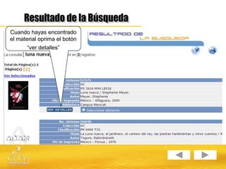 Cuando hayas encontrado
el material oprima el botón
      “ver detalles”
 
