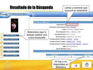 Letras y números que
                                buscará en estantería




 Selecciona aquí si
deseas realizar una
  nueva búsqueda




                        Sí hay o no
                      disponibles en
                         Biblioteca
 
