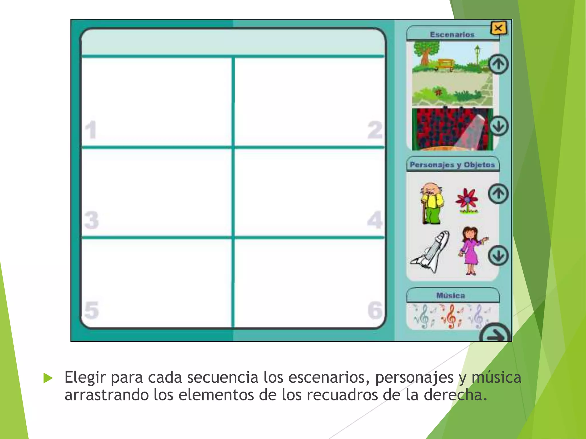 

Elegir para cada secuencia los escenarios, personajes y música
arrastrando los elementos de los recuadros de la derecha.

 