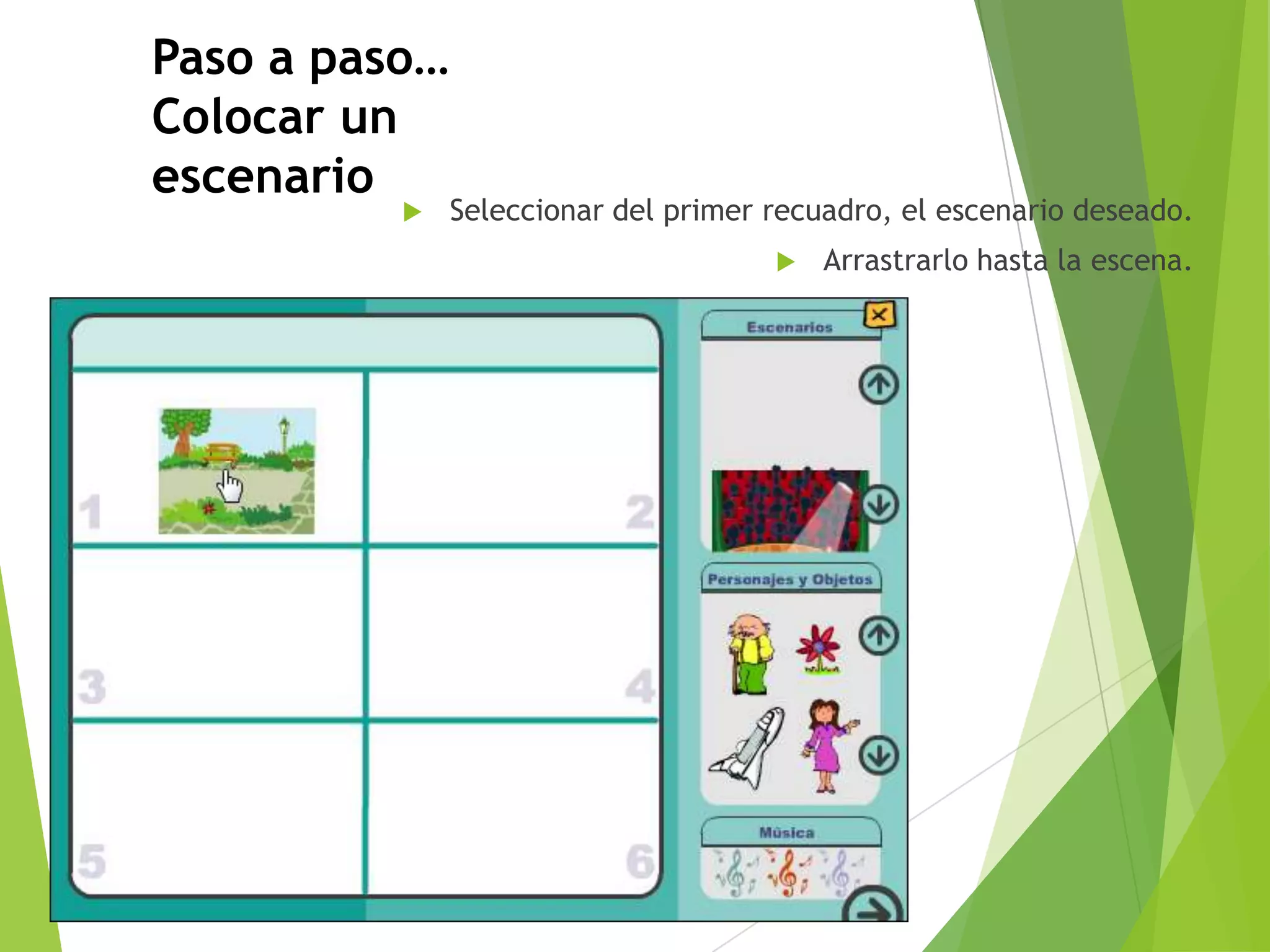 Paso a paso…
Colocar un
escenario


Seleccionar del primer recuadro, el escenario deseado.


Arrastrarlo hasta la escena.

 