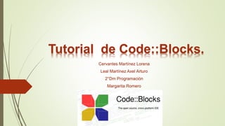 Tutorial de Code::Blocks.
Cervantes Martínez Lorena
Leal Martínez Axel Arturo
2°Dm Programación
Margarita Romero
 