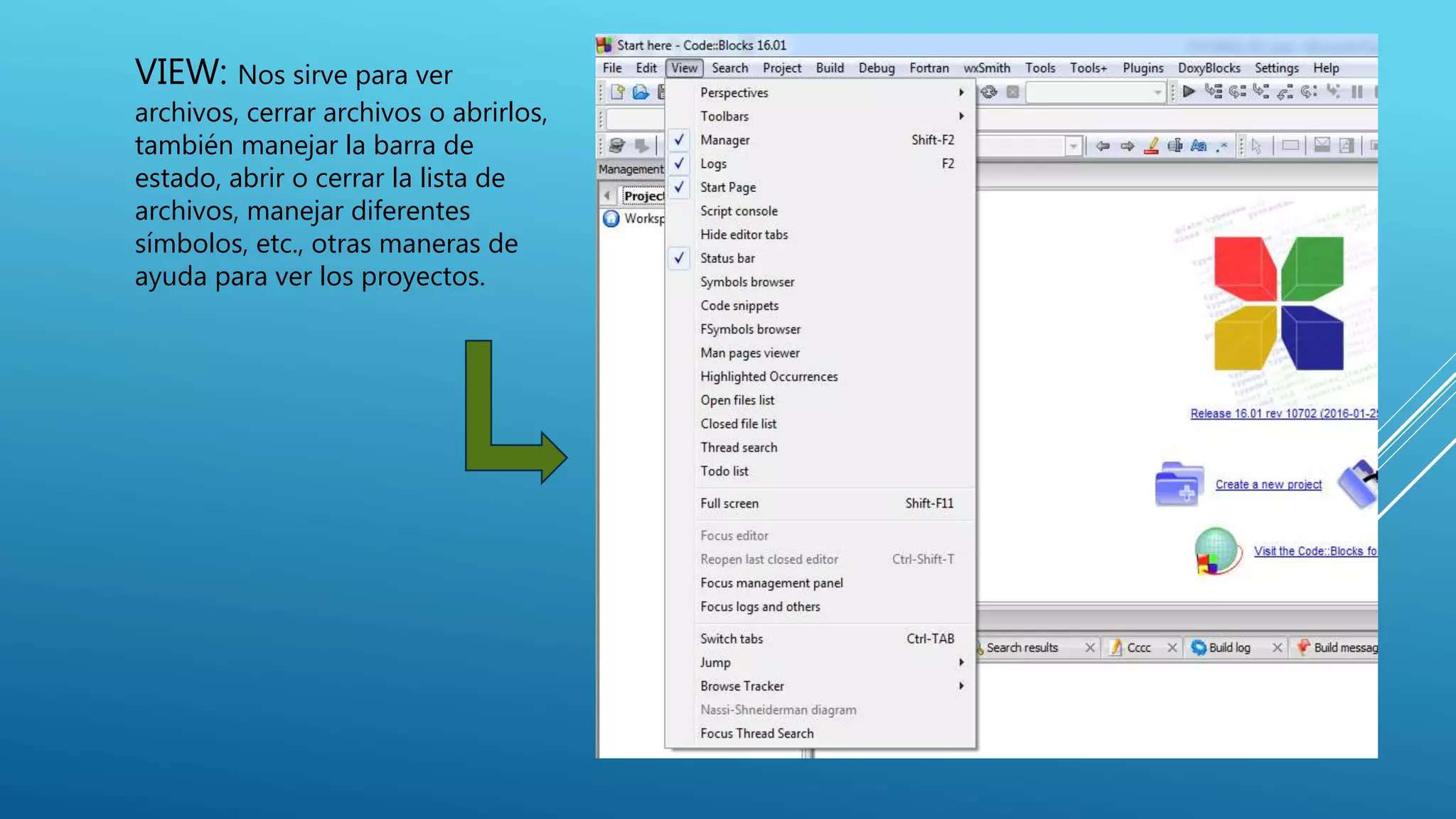 VIEW: Nos sirve para ver
archivos, cerrar archivos o abrirlos,
también manejar la barra de
estado, abrir o cerrar la lista de
archivos, manejar diferentes
símbolos, etc., otras maneras de
ayuda para ver los proyectos.
 