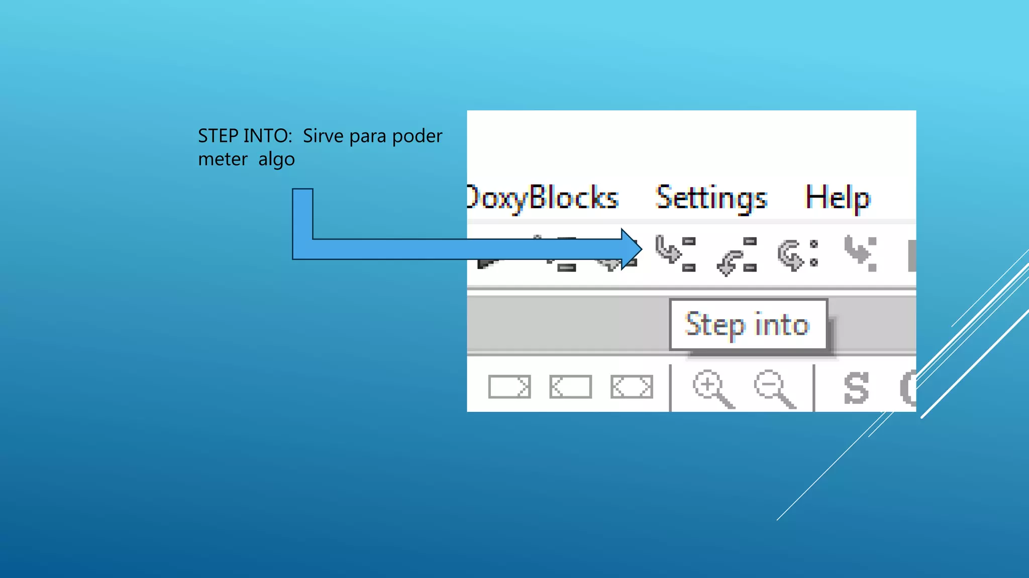 STEP INTO: Sirve para poder
meter algo
 
