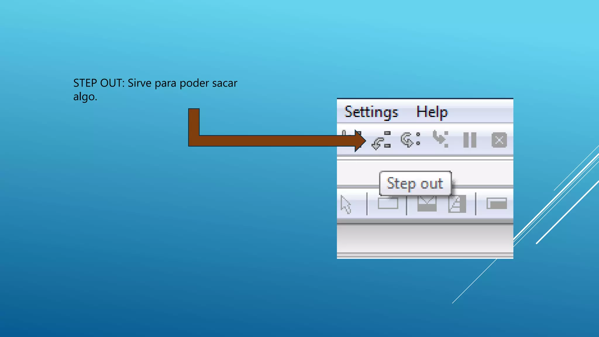 STEP OUT: Sirve para poder sacar
algo.
 
