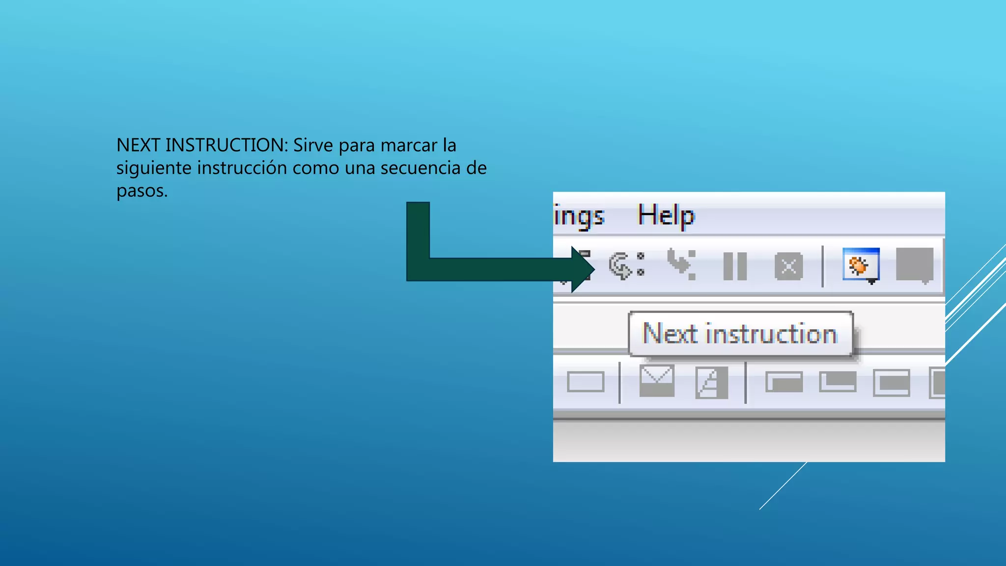 NEXT INSTRUCTION: Sirve para marcar la
siguiente instrucción como una secuencia de
pasos.
 
