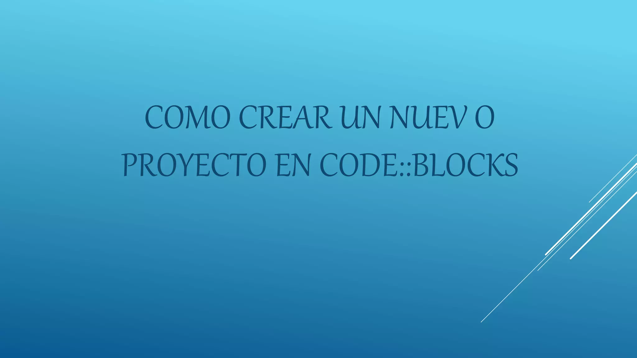 COMO CREAR UN NUEV O
PROYECTO EN CODE::BLOCKS
 