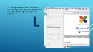 EDIT: Sirve para editar como su nombre lo
indica, en el podemos encontrar herramientas
para cortar, copiar, regresar o deshacer,
comentar.
 