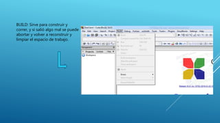 BUILD: Sirve para construir y
correr, y si salió algo mal se puede
abortar y volver a reconstruir y
limpiar el espacio de trabajo.
 