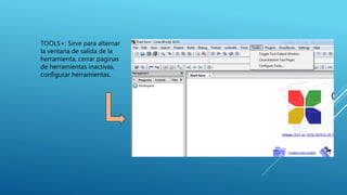 TOOLS+: Sirve para alternar
la ventana de salida de la
herramienta, cerrar paginas
de herramientas inactivas,
configurar herramientas.
 
