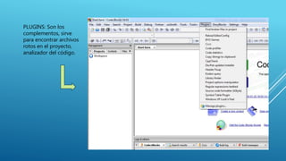 PLUGINS: Son los
complementos, sirve
para encontrar archivos
rotos en el proyecto,
analizador del código.
 