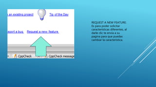 REQUEST A NEW FEATURE:
Es para poder solicitar
características diferentes, al
darle clic te envía a su
pagina para que puedas
cambiar la característica.
 