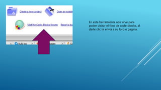 En esta herramienta nos sirve para
poder visitar el foro de code::blocks, al
darle clic te envía a su foro o pagina.
 