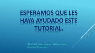 CREADORES: Andrea Monserrat De La Cruz Ramos y
Xahiro Baruc Vargas López.
 