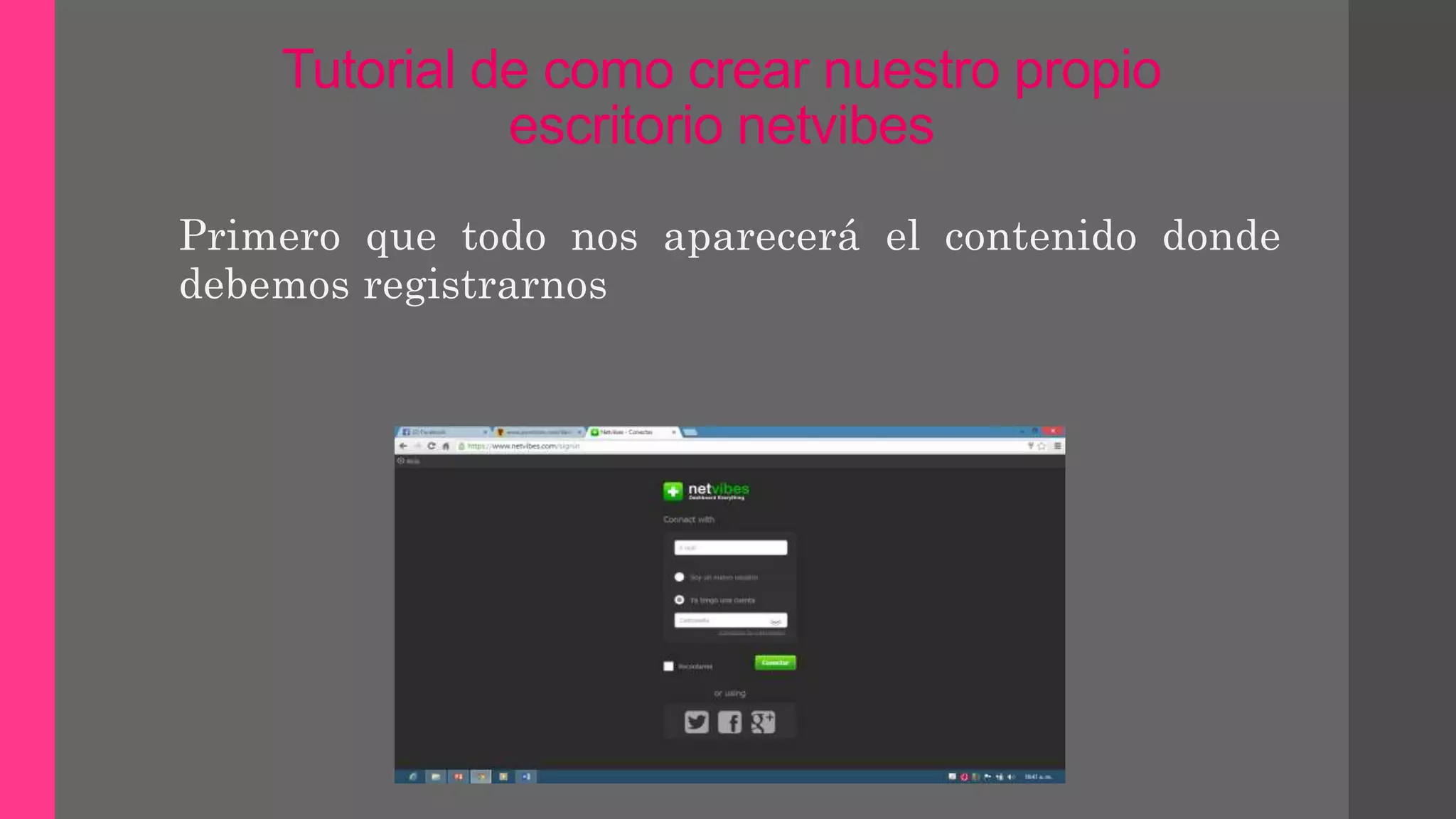 Tutorial de como crear nuestro propio
escritorio netvibes
Primero que todo nos aparecerá el contenido donde
debemos registrarnos