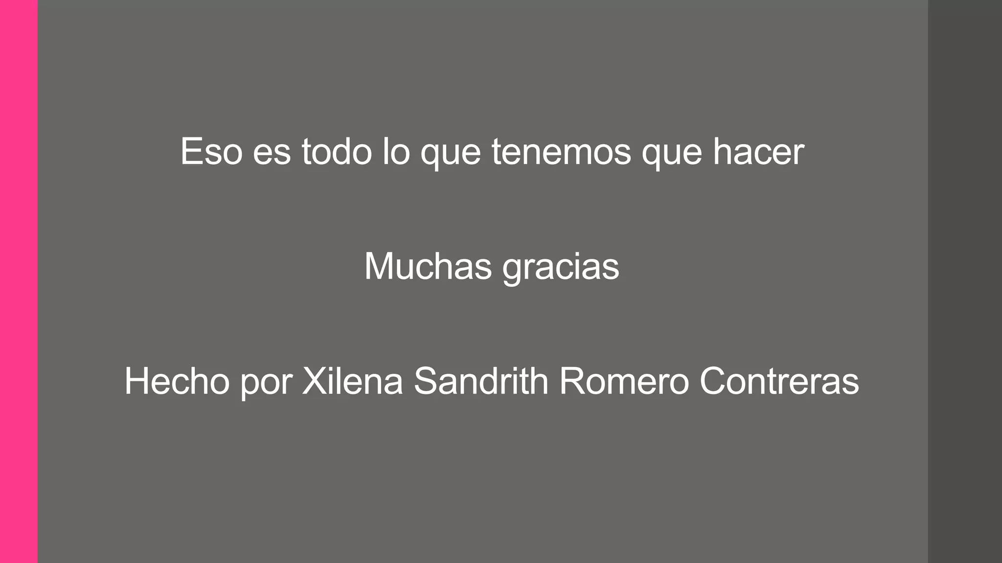 Eso es todo lo que tenemos que hacer
Muchas gracias
Hecho por Xilena Sandrith Romero Contreras