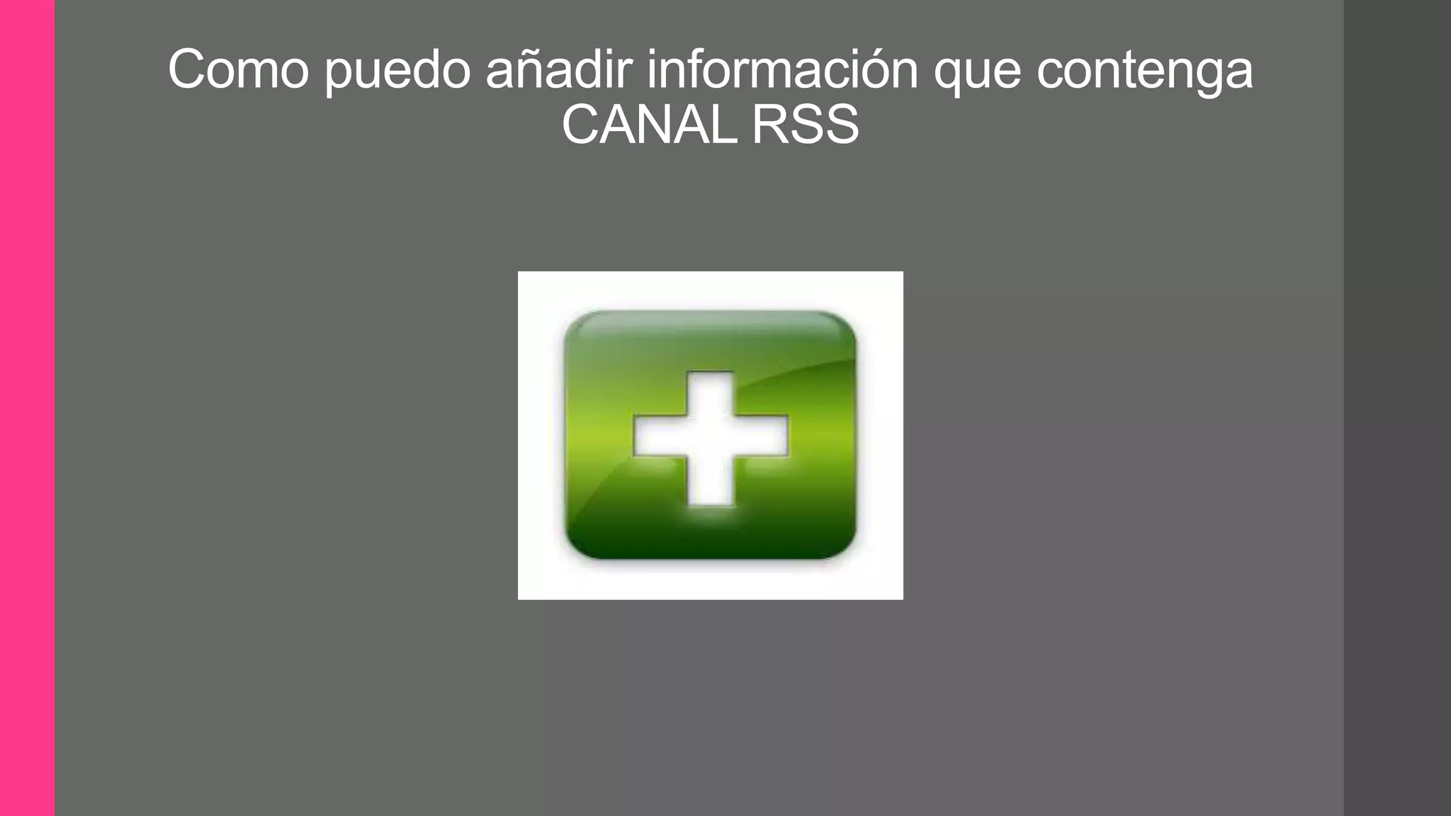 Como puedo añadir información que contenga
CANAL RSS