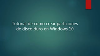 Tutorial de como crear particiones
de disco duro en Windows 10
 