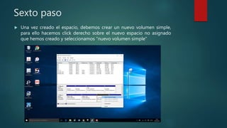 Sexto paso
 Una vez creado el espacio, debemos crear un nuevo volumen simple,
para ello hacemos click derecho sobre el nuevo espacio no asignado
que hemos creado y seleccionamos “nuevo volumen simple”
 
