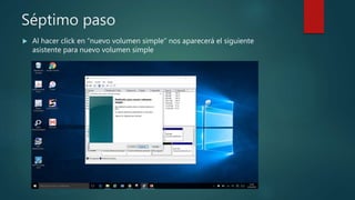 Séptimo paso
 Al hacer click en “nuevo volumen simple” nos aparecerá el siguiente
asistente para nuevo volumen simple
 