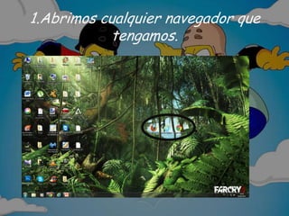 1.Abrimos cualquier navegador que
tengamos.
 