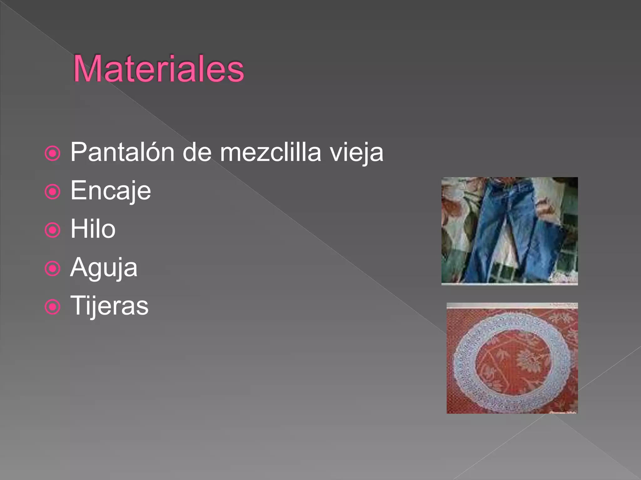  Pantalón de mezclilla vieja
Encaje
Hilo
Aguja
Tijeras