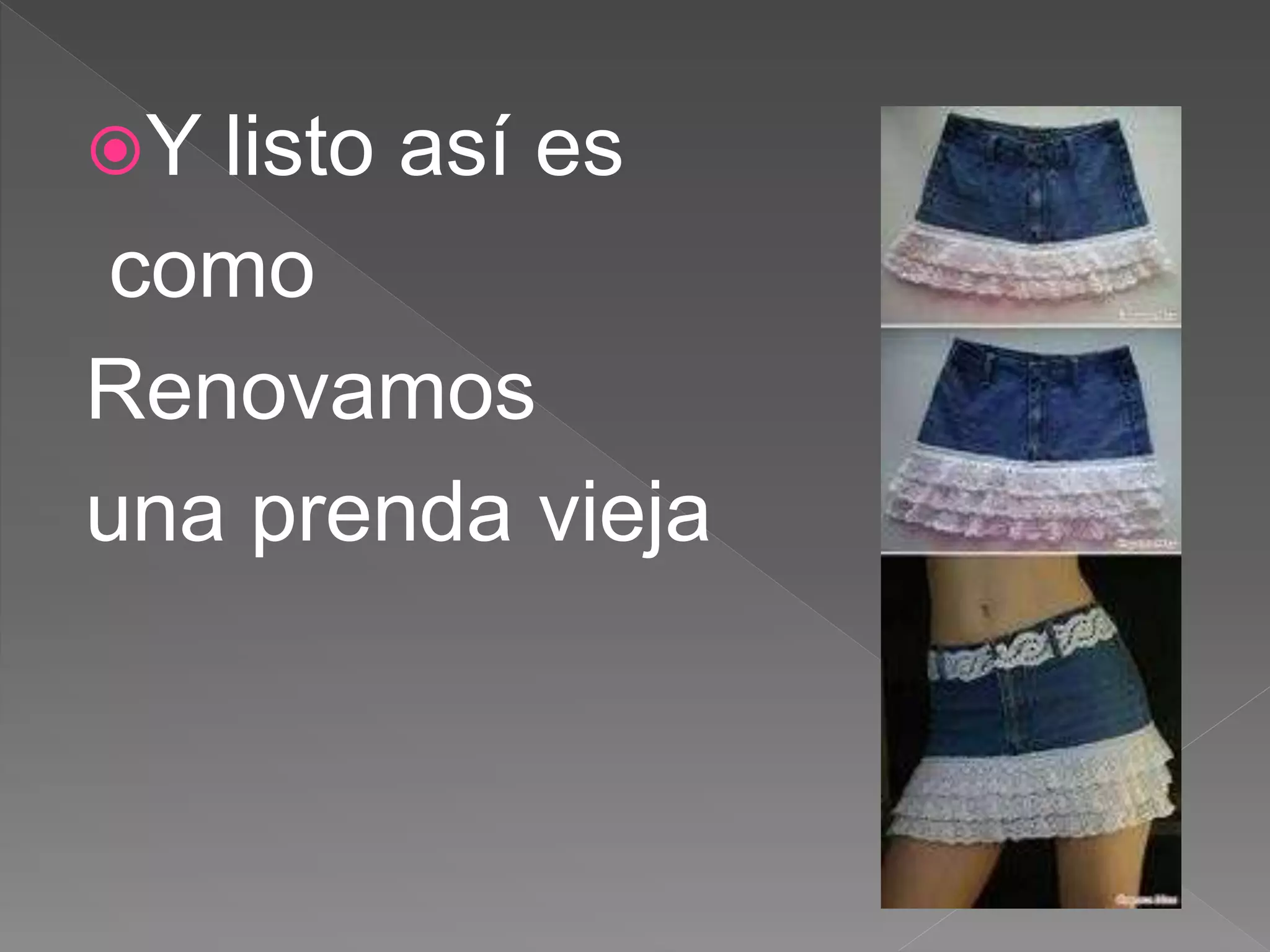 Y listo así es
como
Renovamos
una prenda vieja