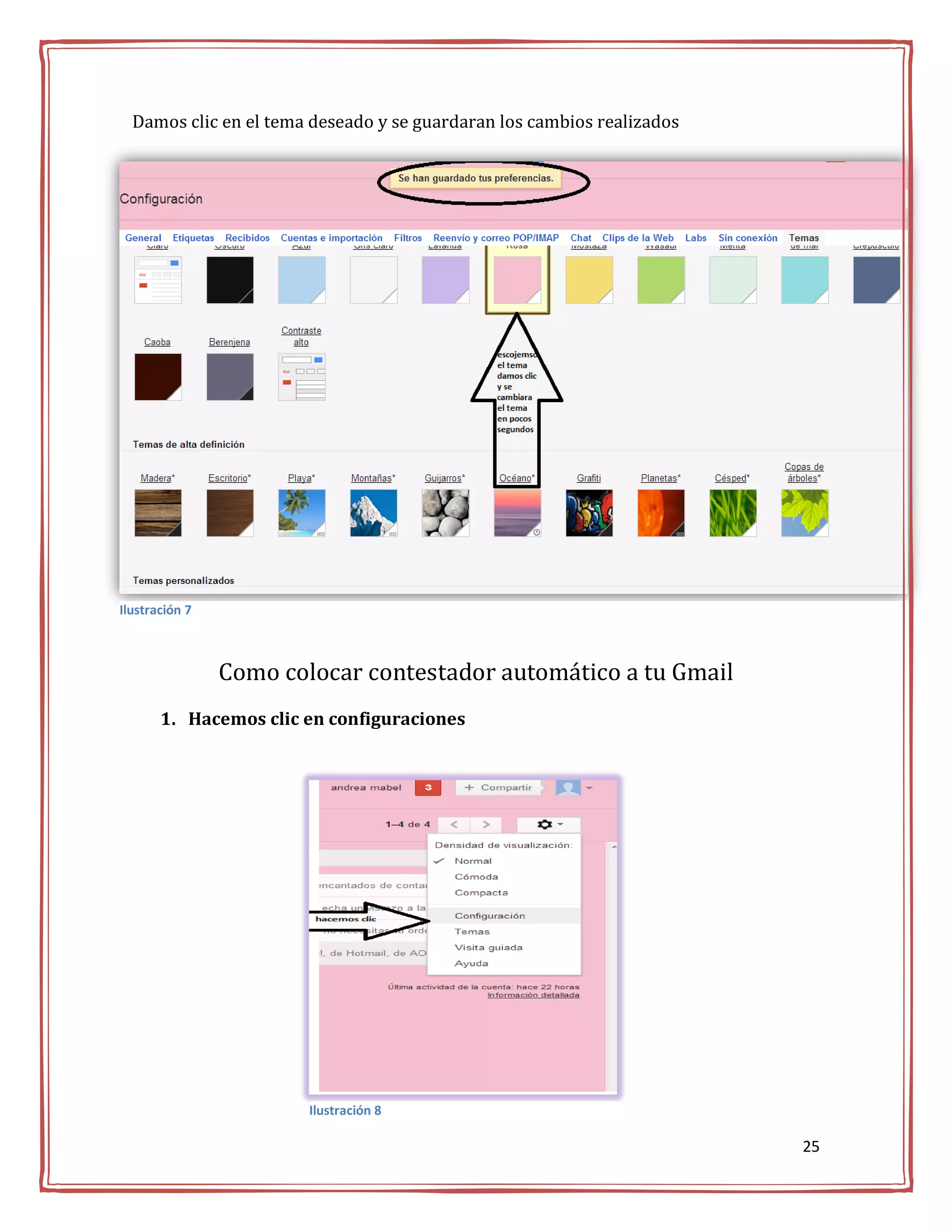 Damos clic en el tema deseado y se guardaran los cambios realizados




Ilustración 7



                Como colocar contestador automático a tu Gmail
       1. Hacemos clic en configuraciones




                        Ilustración 8

                                                                        25
 