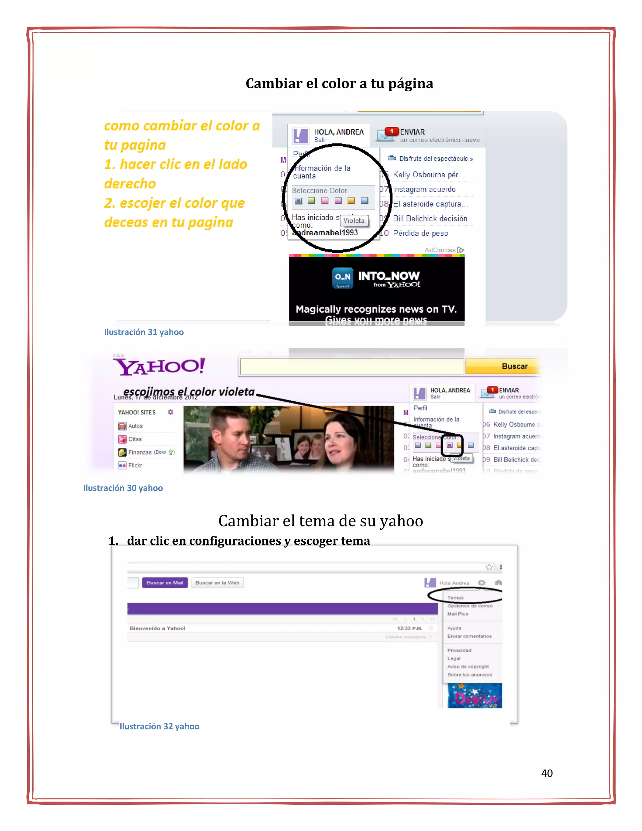 Cambiar el color a tu página




     Ilustración 31 yahoo




Ilustración 30 yahoo


                                Cambiar el tema de su yahoo
      1. dar clic en configuraciones y escoger tema




         Ilustración 32 yahoo



                                                                  40
 
